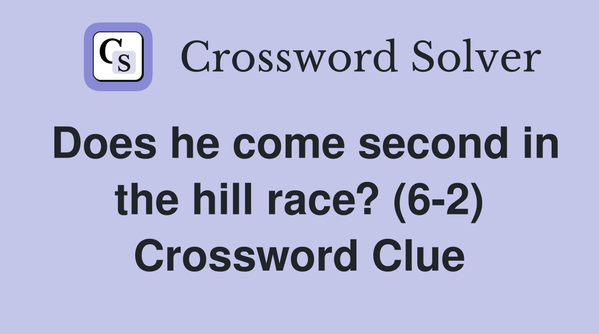 Does he come second in the hill race? (6-2) Crossword Clue