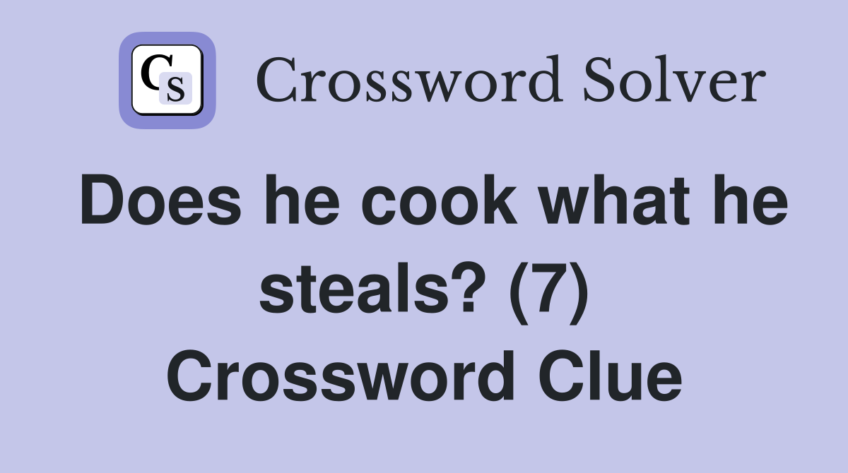 Does he cook what he steals? (7) Crossword Clue