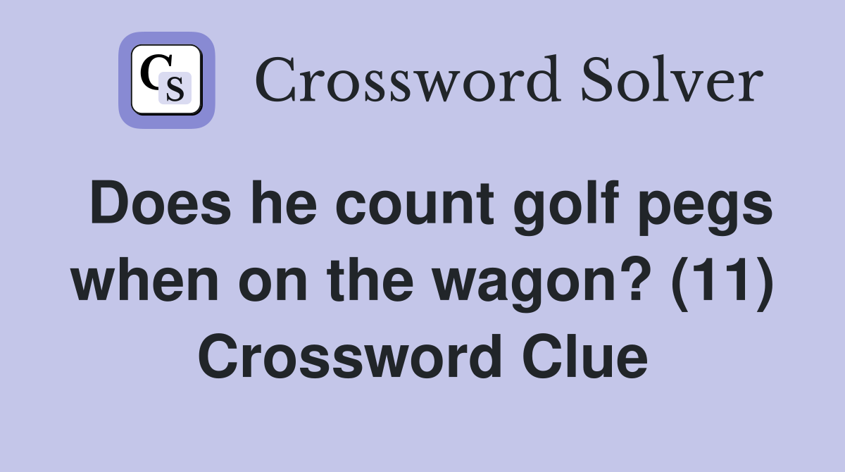Does he count golf pegs when on the wagon? (11) Crossword Clue