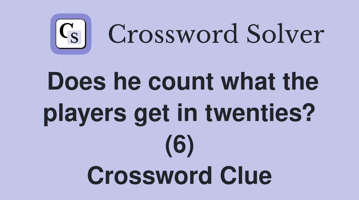 Does he count what the players get in twenties? (6) Crossword Clue