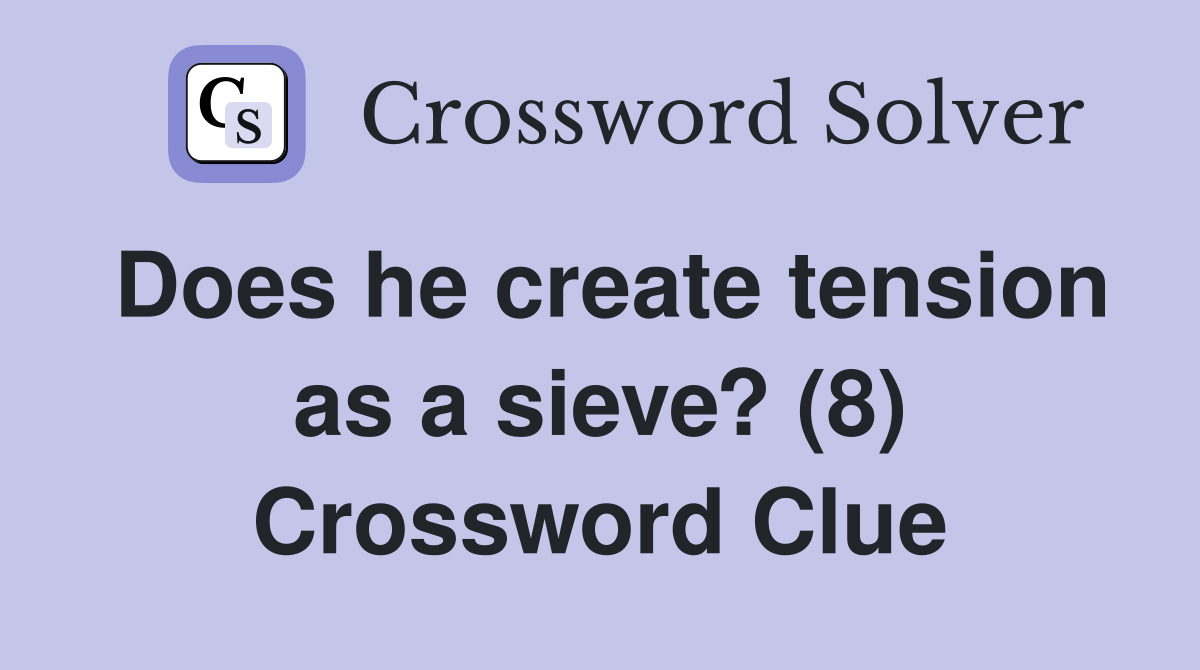 Does he create tension as a sieve? (8) Crossword Clue