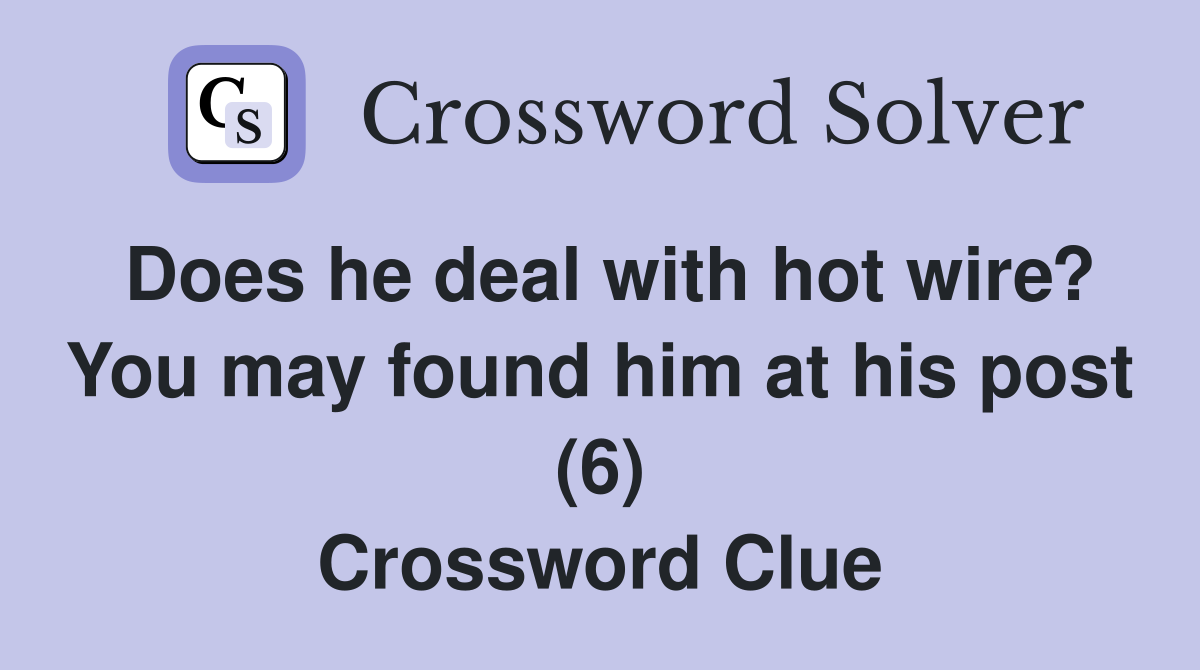 Does he deal with hot wire? You may found him at his post (6) Crossword Clue