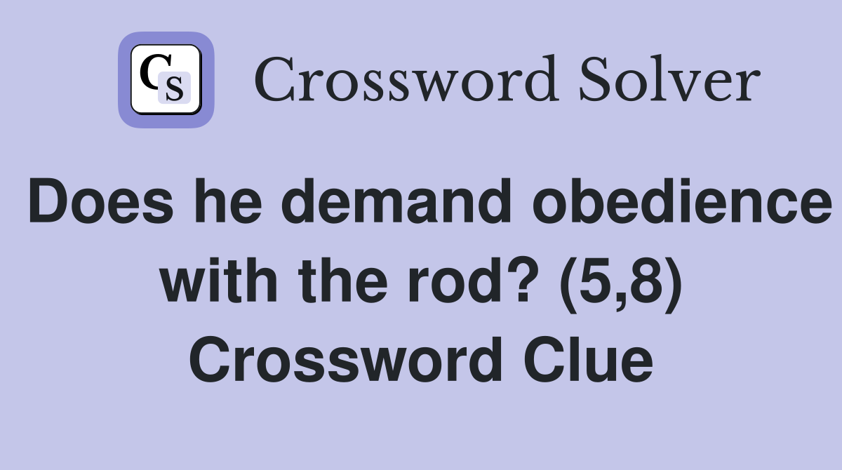 Does he demand obedience with the rod? (5,8) Crossword Clue