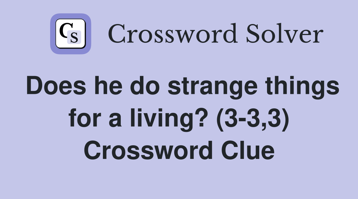 Does he do strange things for a living? (3-3,3) Crossword Clue