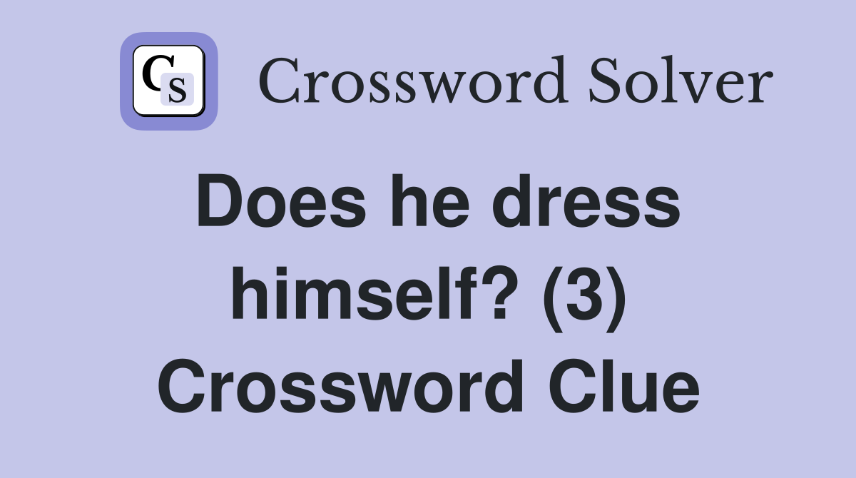 Does he dress himself? (3) Crossword Clue