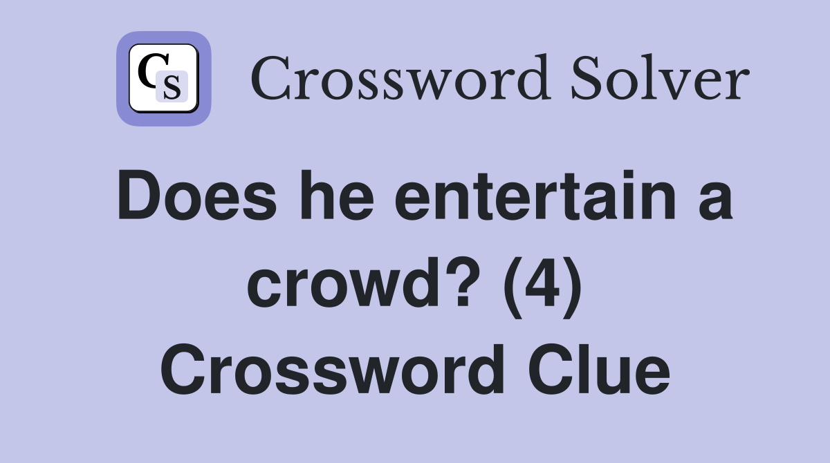 Does he entertain a crowd? (4) Crossword Clue