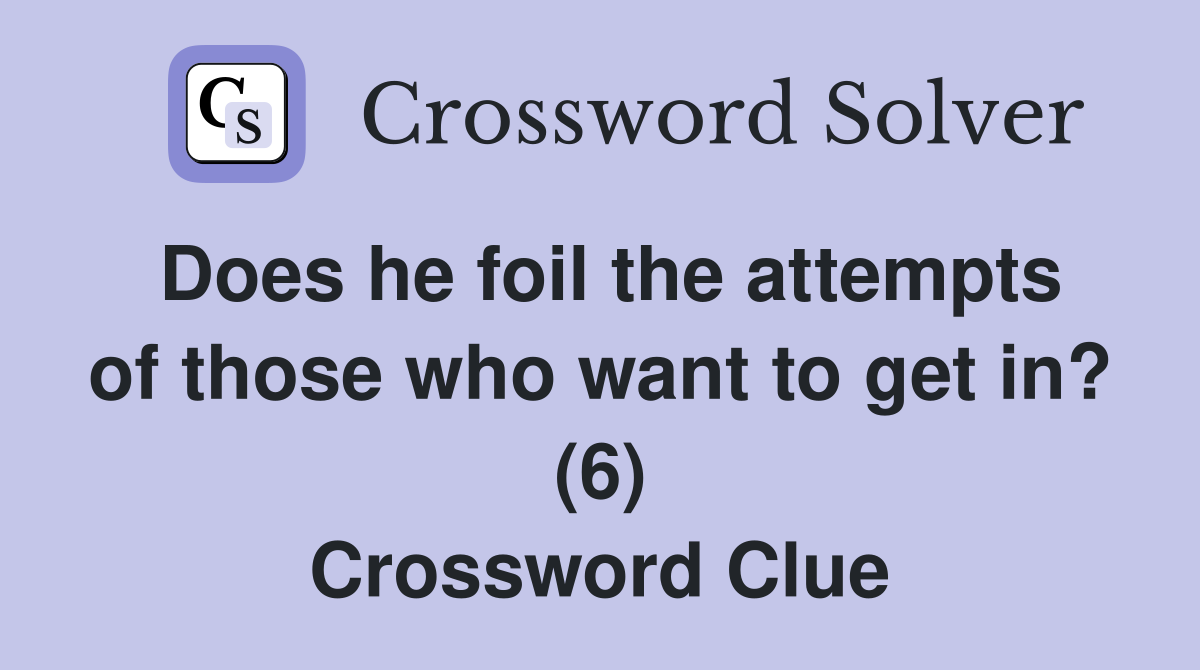 Does he foil the attempts of those who want to get in? (6) Crossword Clue