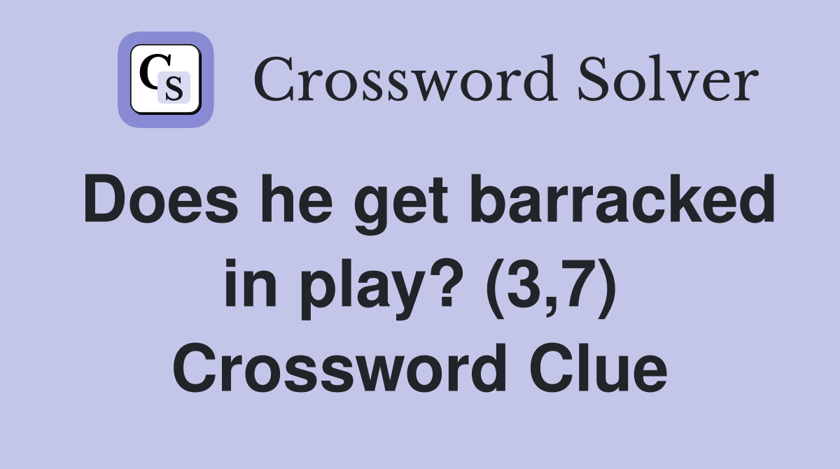 Does he get barracked in play? (3,7) Crossword Clue