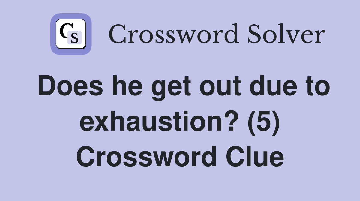 Does he get out due to exhaustion? (5) Crossword Clue