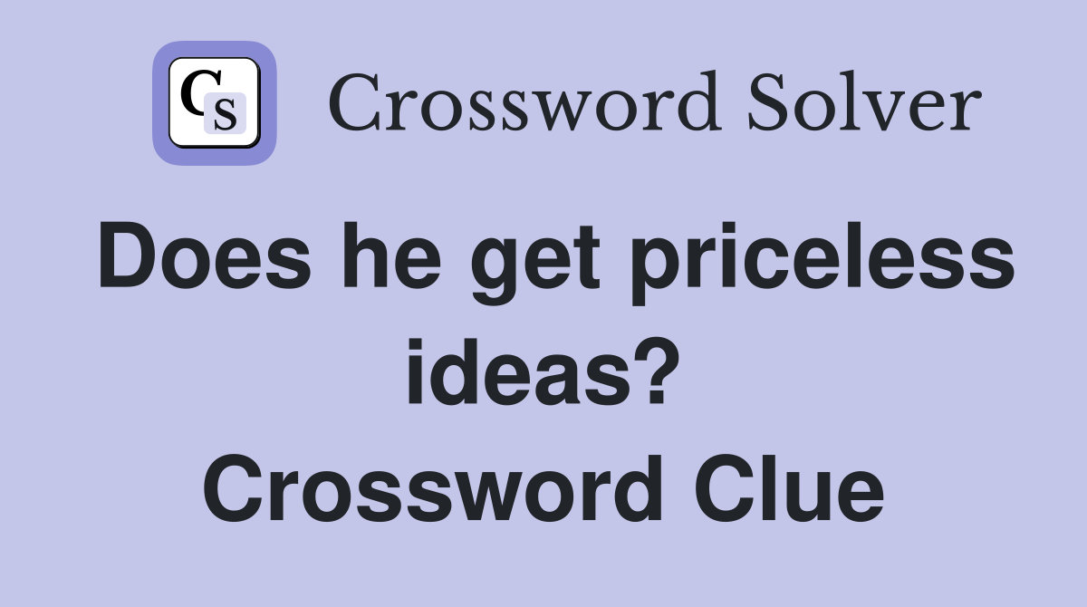 Does he get priceless ideas? Crossword Clue