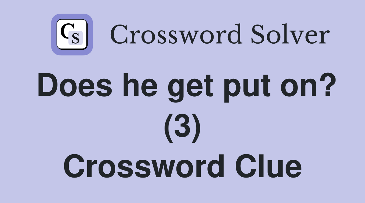 Does he get put on? (3) Crossword Clue