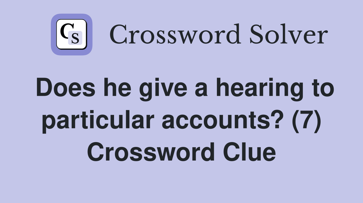Does he give a hearing to particular accounts? (7) Crossword Clue