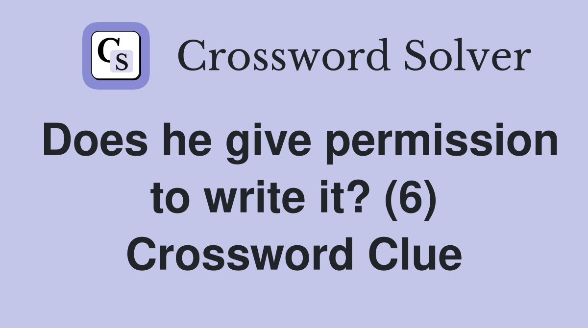 Does he give permission to write it? (6) Crossword Clue