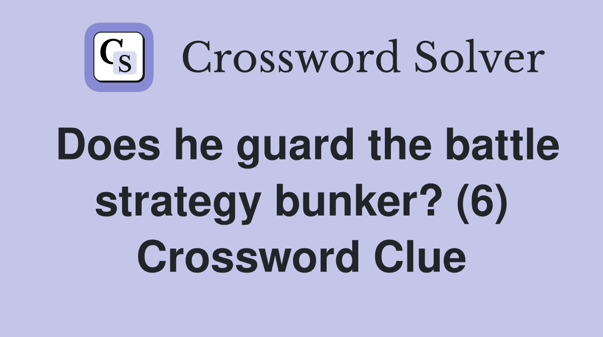 Does he guard the battle strategy bunker? (6) Crossword Clue