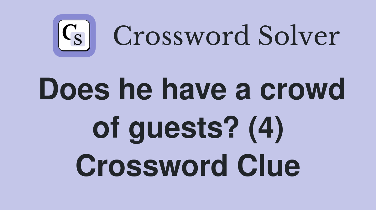 Does he have a crowd of guests? (4) Crossword Clue