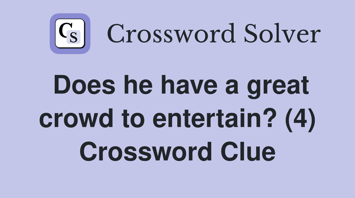 Does he have a great crowd to entertain? (4) Crossword Clue