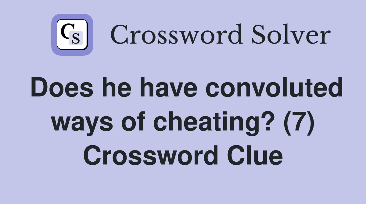 Does he have convoluted ways of cheating? (7) Crossword Clue