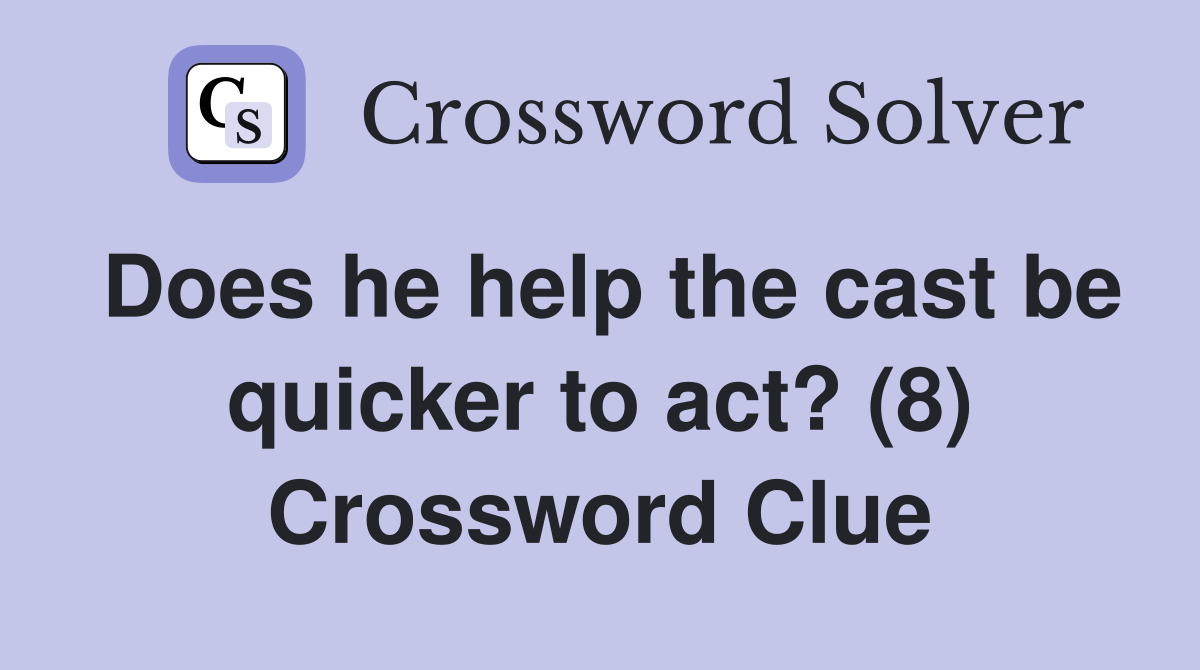 Does he help the cast be quicker to act? (8) Crossword Clue