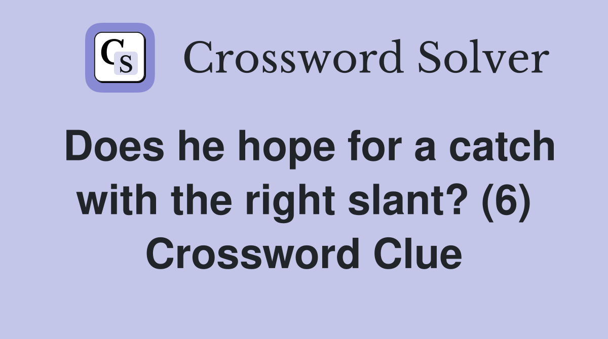 Does he hope for a catch with the right slant? (6) Crossword Clue