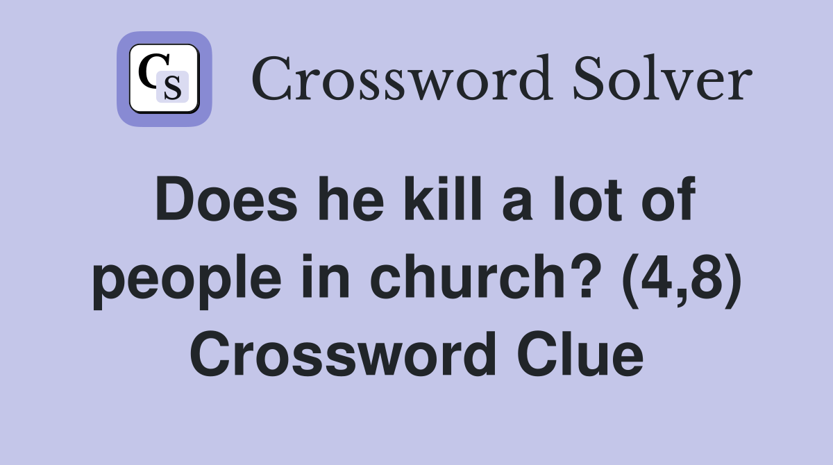 Does he kill a lot of people in church? (4,8) Crossword Clue
