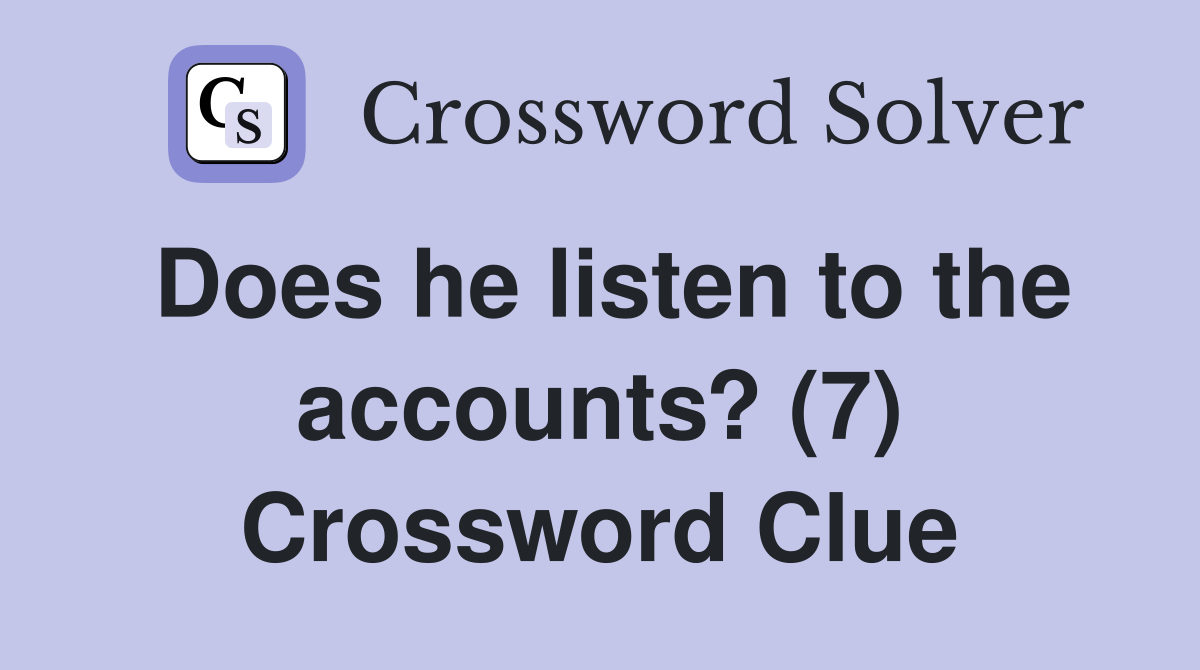 Does he listen to the accounts? (7) Crossword Clue
