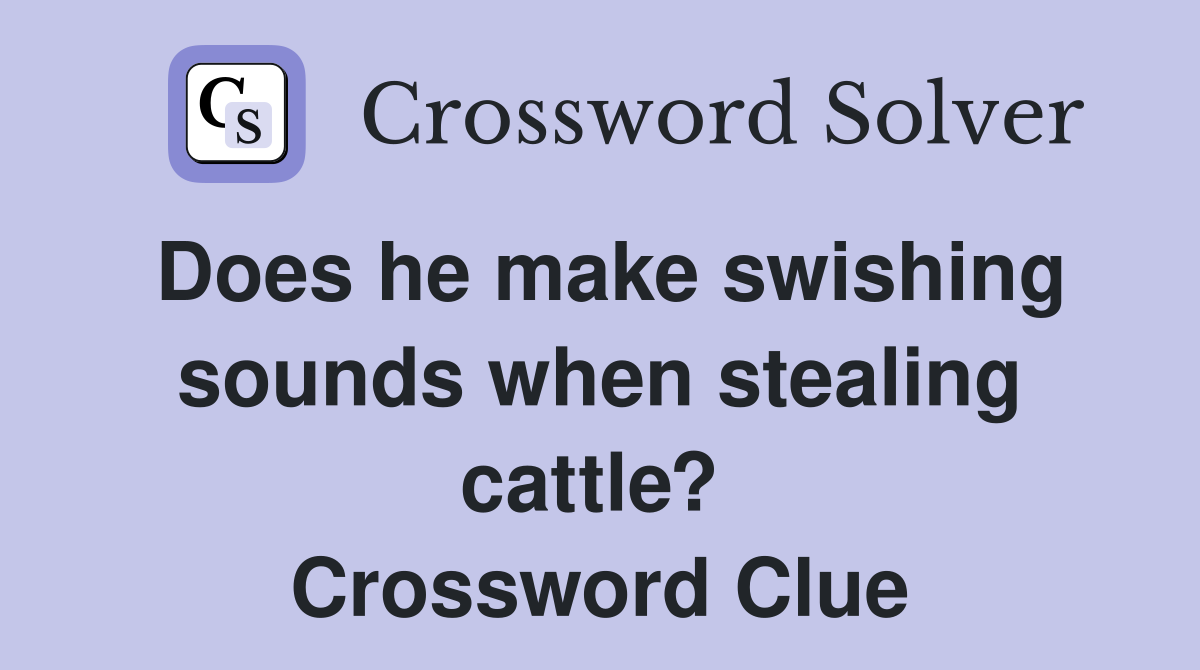 Does he make swishing sounds when stealing cattle?  Crossword Clue