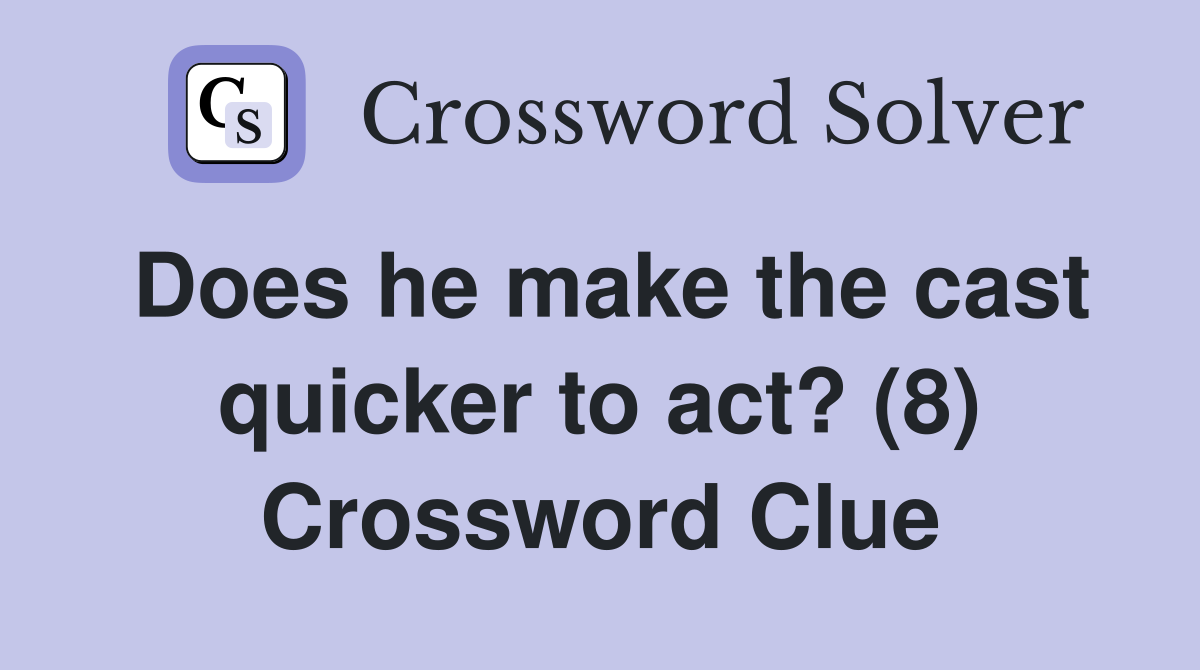 Does he make the cast quicker to act? (8) Crossword Clue