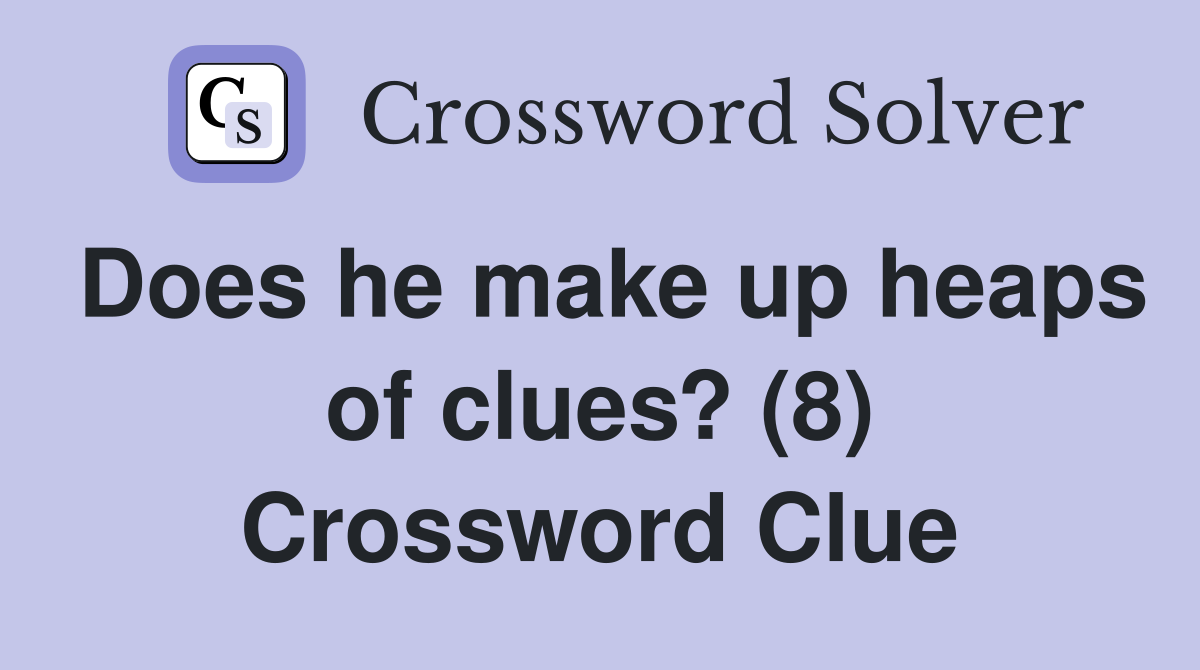Does he make up heaps of clues? (8) Crossword Clue