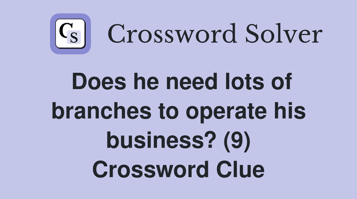 Does he need lots of branches to operate his business? (9) Crossword Clue