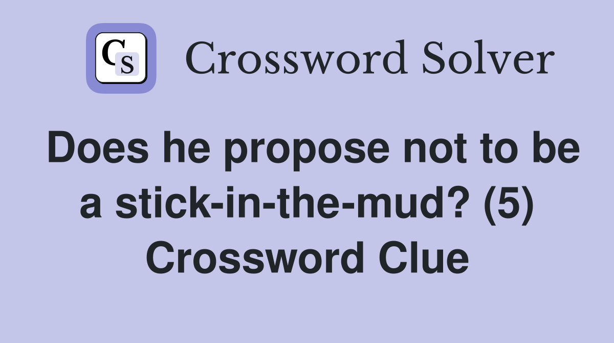 Does he propose not to be a stick-in-the-mud? (5) Crossword Clue