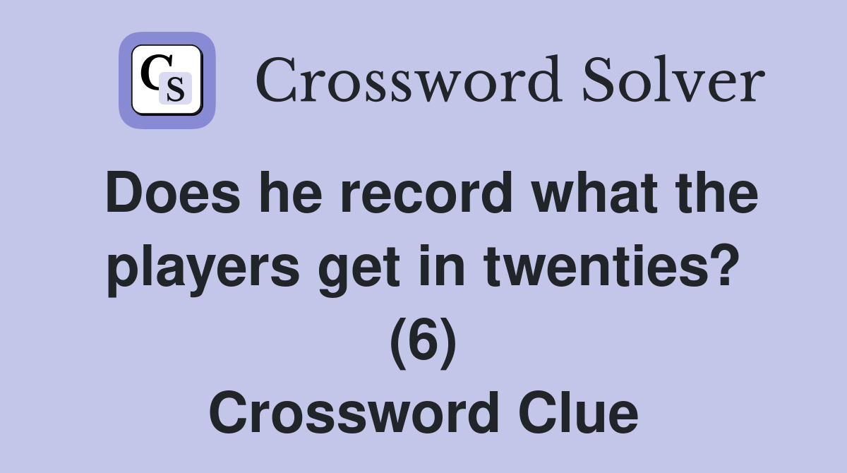 Does he record what the players get in twenties? (6) Crossword Clue