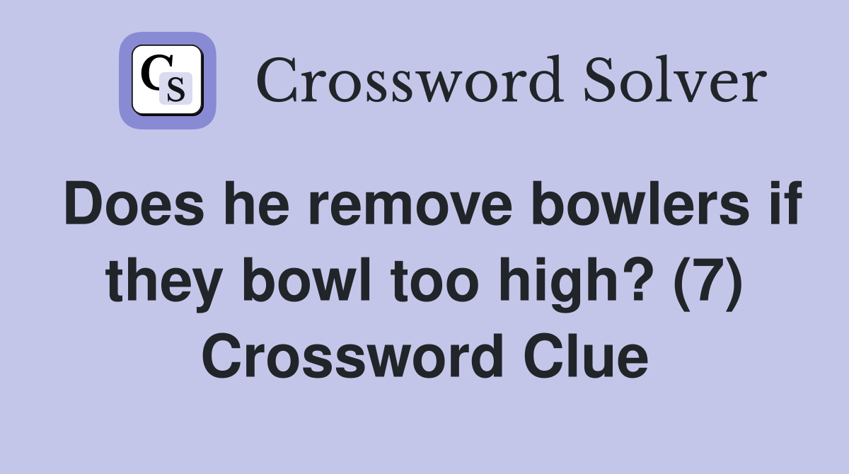 Does he remove bowlers if they bowl too high? (7) Crossword Clue