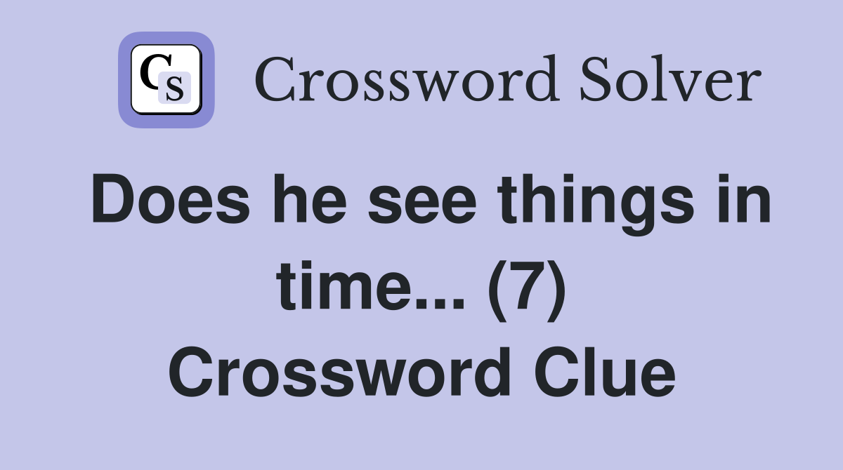Does he see things in time... (7) Crossword Clue
