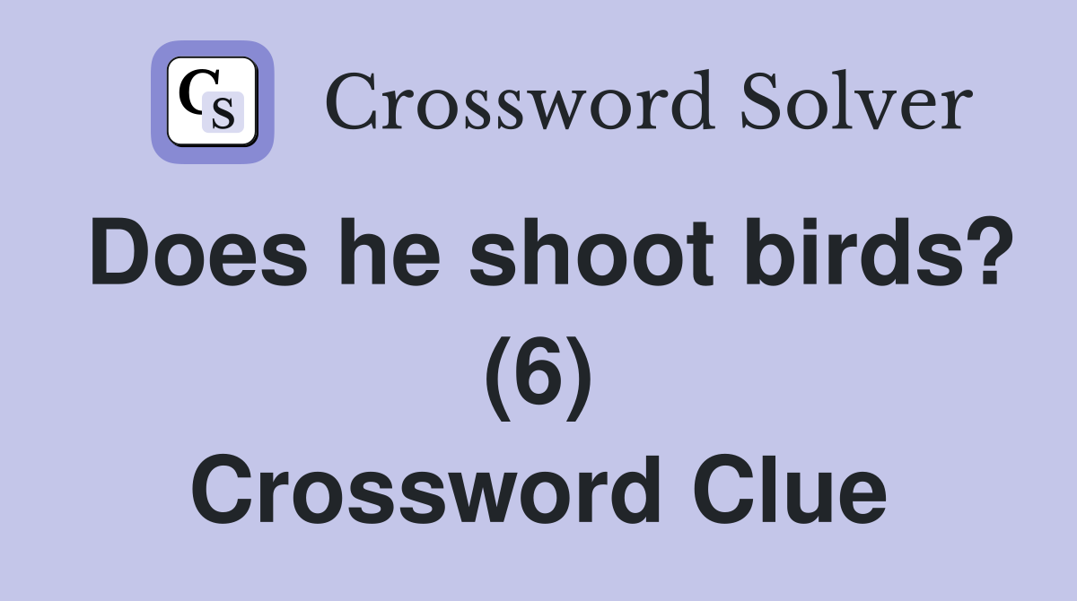 Does he shoot birds? (6) Crossword Clue