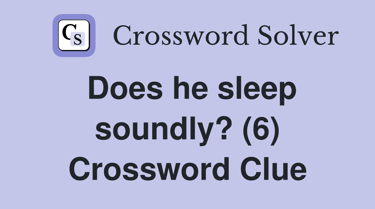 Does he sleep soundly? (6) Crossword Clue