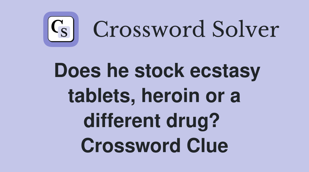 Does he stock ecstasy tablets, heroin or a different drug?  Crossword Clue