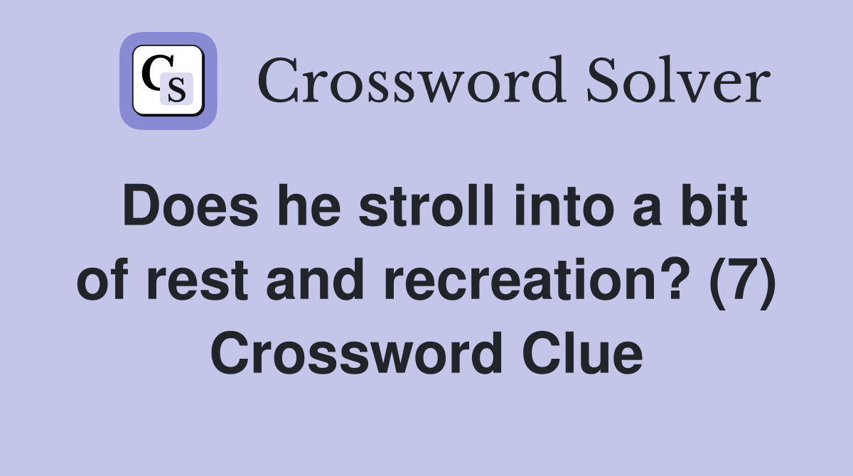 Does he stroll into a bit of rest and recreation? (7) Crossword Clue