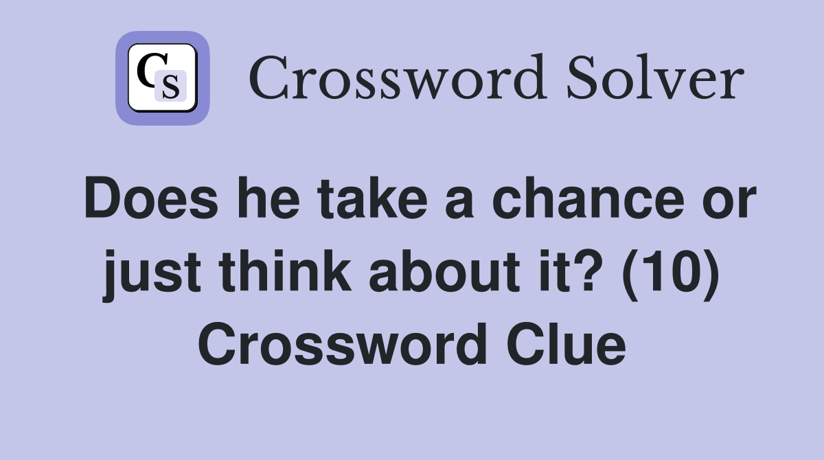 Does he take a chance or just think about it? (10) Crossword Clue
