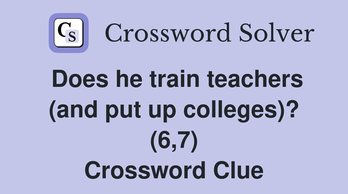 Does he train teachers (and put up colleges)? (6,7) Crossword Clue