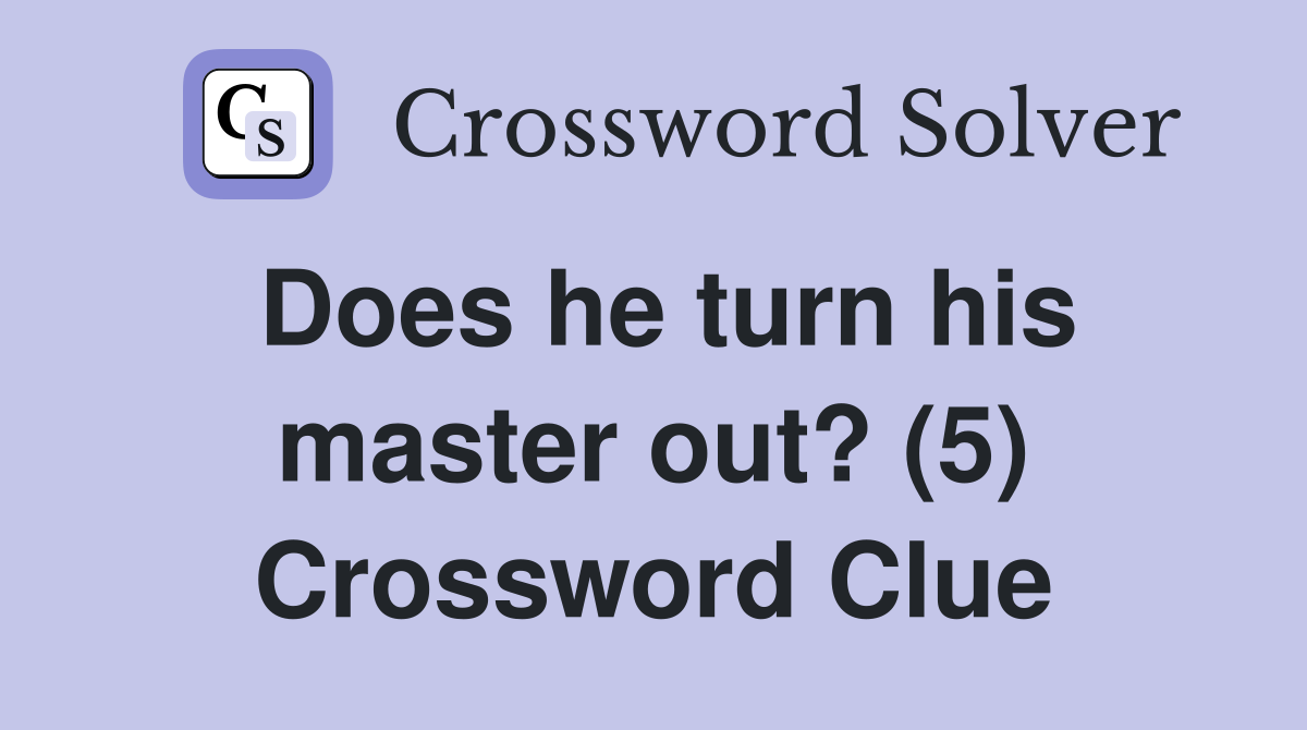 Does he turn his master out? (5) Crossword Clue