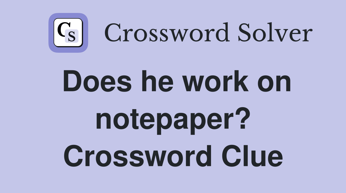 Does he work on notepaper? Crossword Clue