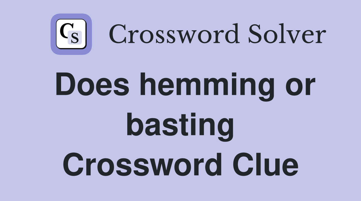 Does hemming or basting Crossword Clue