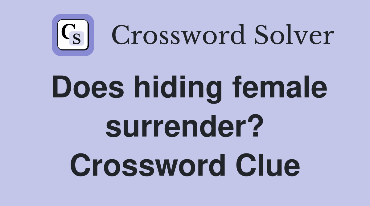 Does hiding female surrender? Crossword Clue
