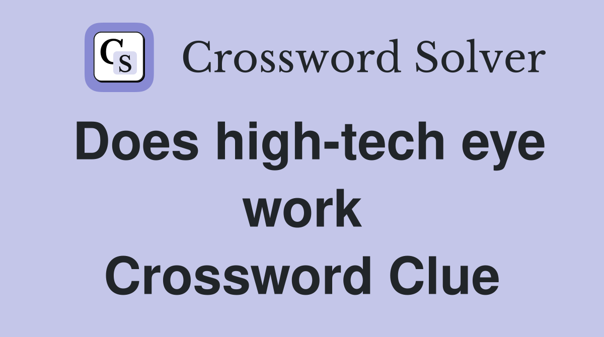 Does high-tech eye work Crossword Clue
