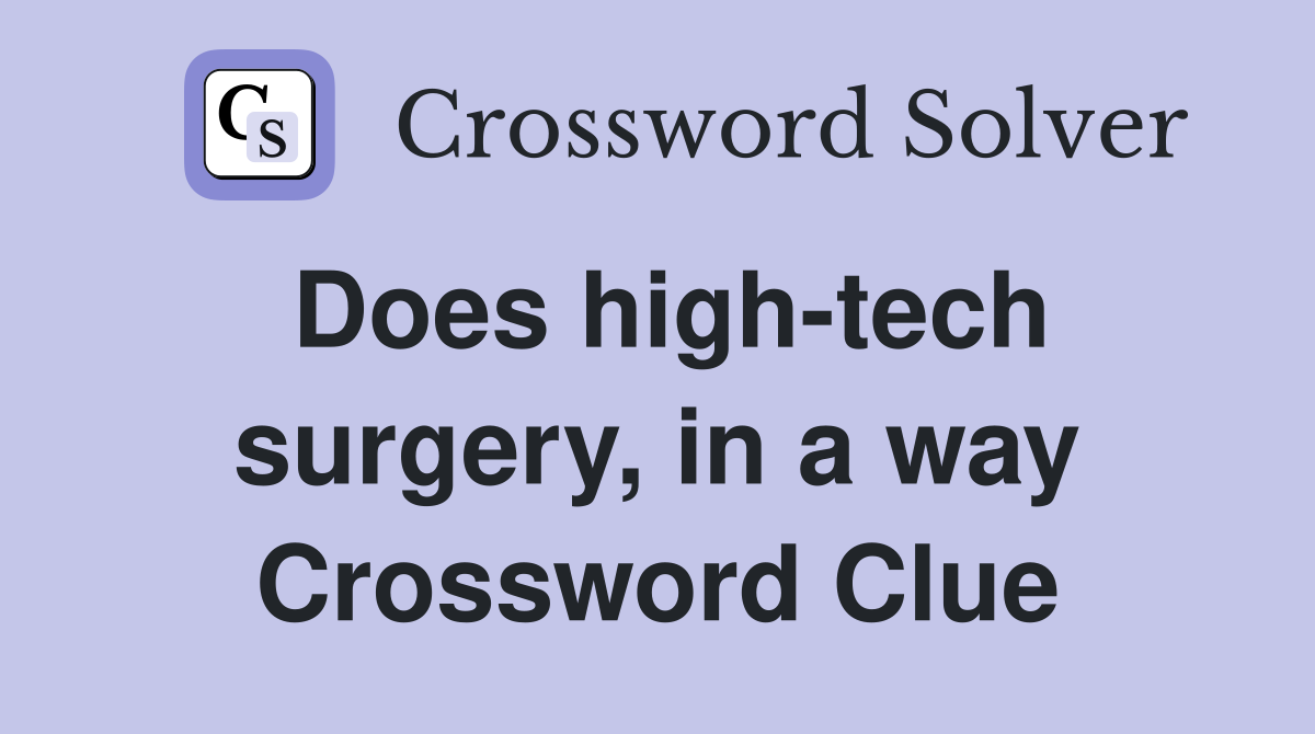 Does high-tech surgery, in a way Crossword Clue