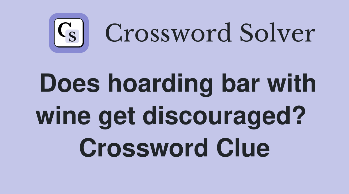 Does hoarding bar with wine get discouraged?  Crossword Clue