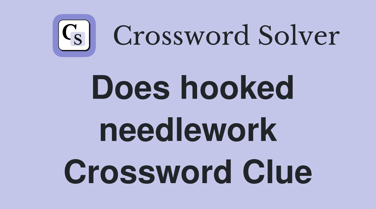 Does hooked needlework Crossword Clue