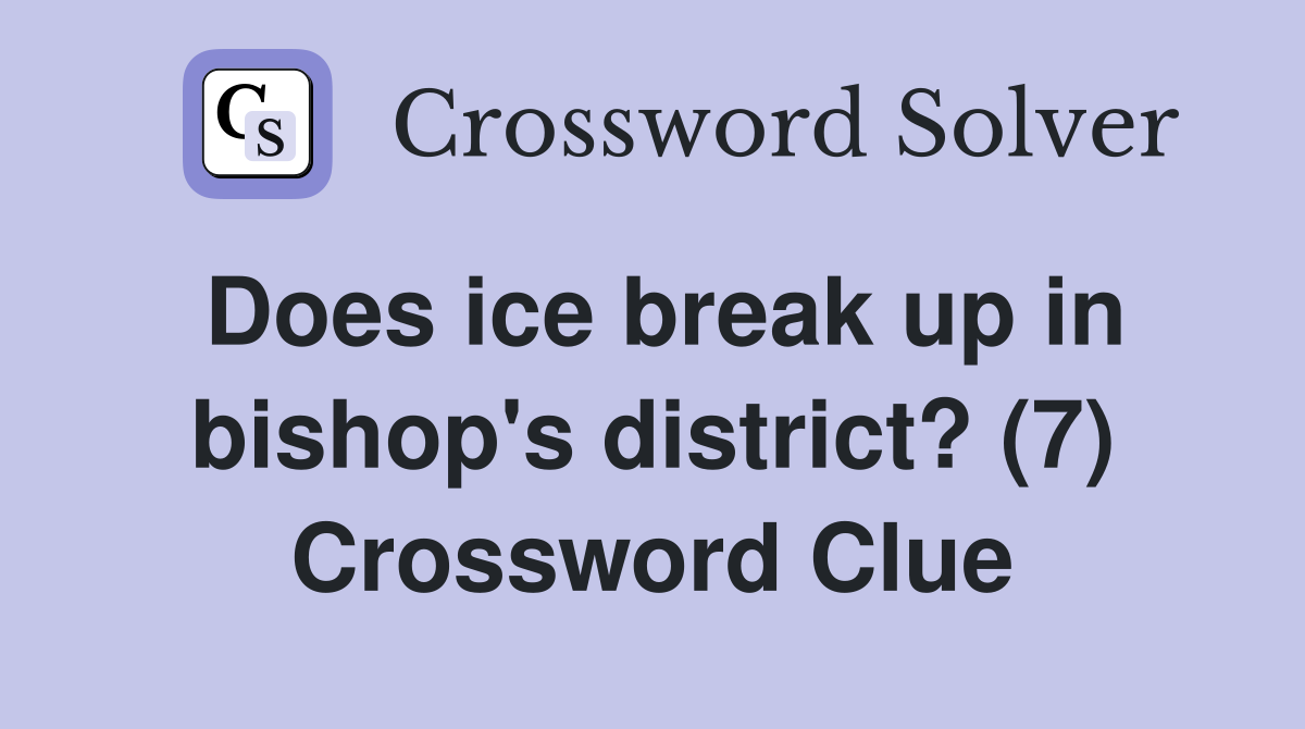 Does ice break up in bishop's district? (7) Crossword Clue