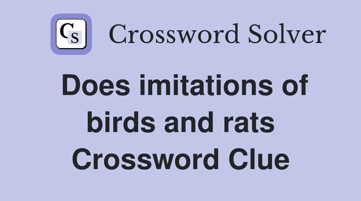 Does imitations of birds and rats Crossword Clue