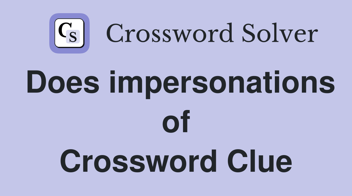Does impersonations of Crossword Clue
